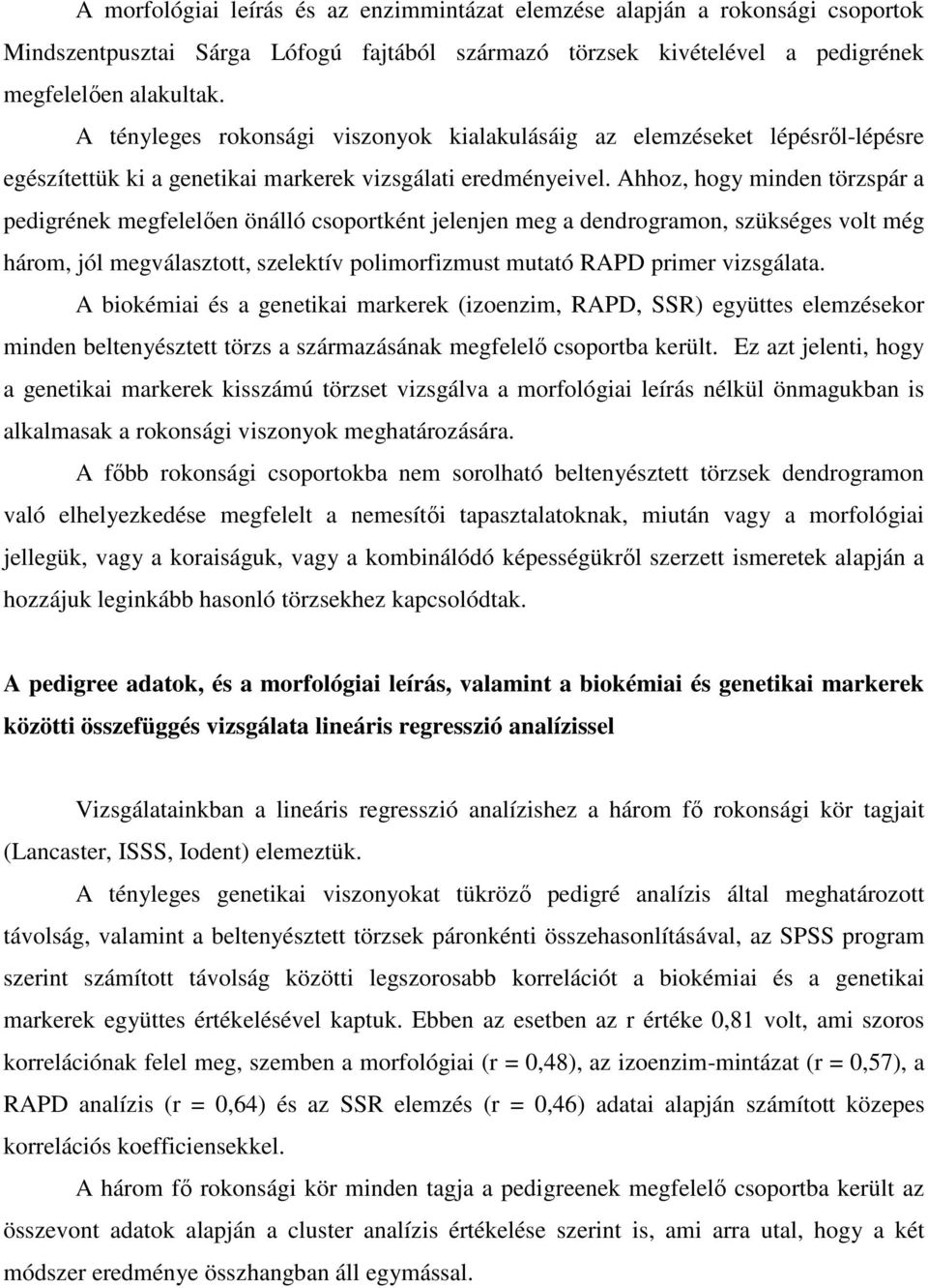 Ahhoz, hogy minden törzspár a pedigrének megfelelően önálló csoportként jelenjen meg a dendrogramon, szükséges volt még három, jól megválasztott, szelektív polimorfizmust mutató RAPD primer