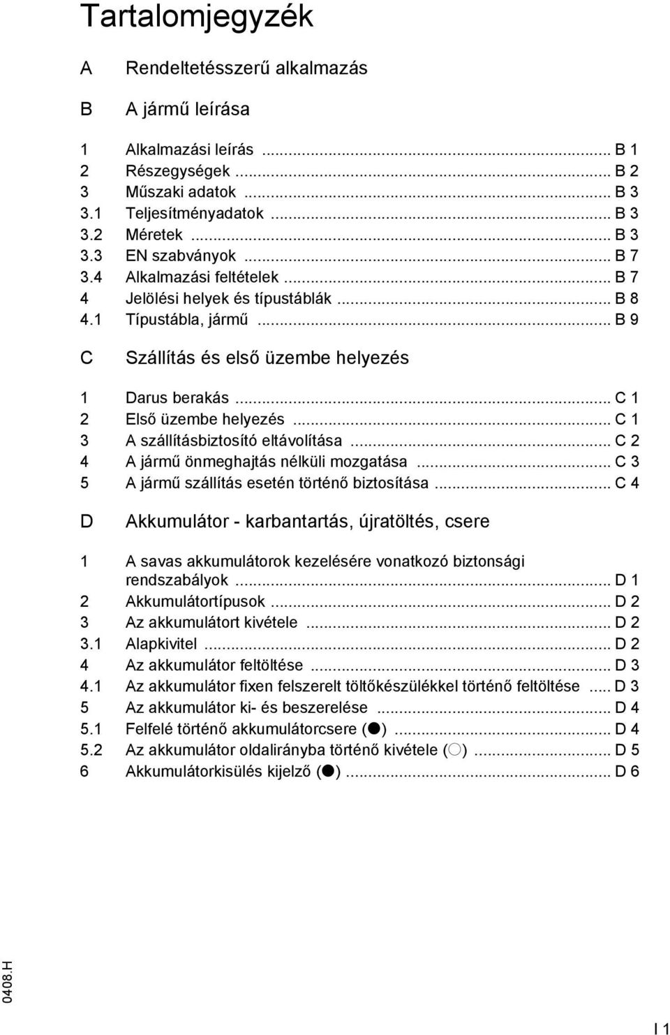 .. C 1 3 A szállításbiztosító eltávolítása... C 2 4 A jármű önmeghajtás nélküli mozgatása... C 3 5 A jármű szállítás esetén történő biztosítása.