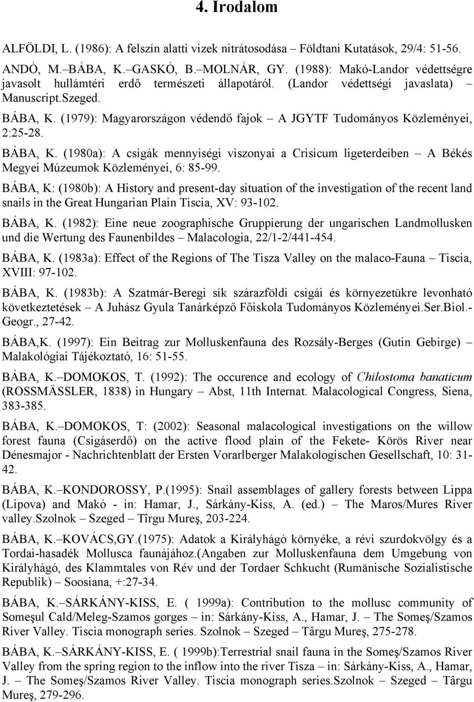 (1979): Magyarországon védendő fajok A JGYTF Tudományos Közleményei, 2:25-28. BÁBA, K. (1980a): A csigák mennyiségi viszonyai a Crisicum ligeterdeiben A Békés Megyei Múzeumok Közleményei, 6: 85-99.