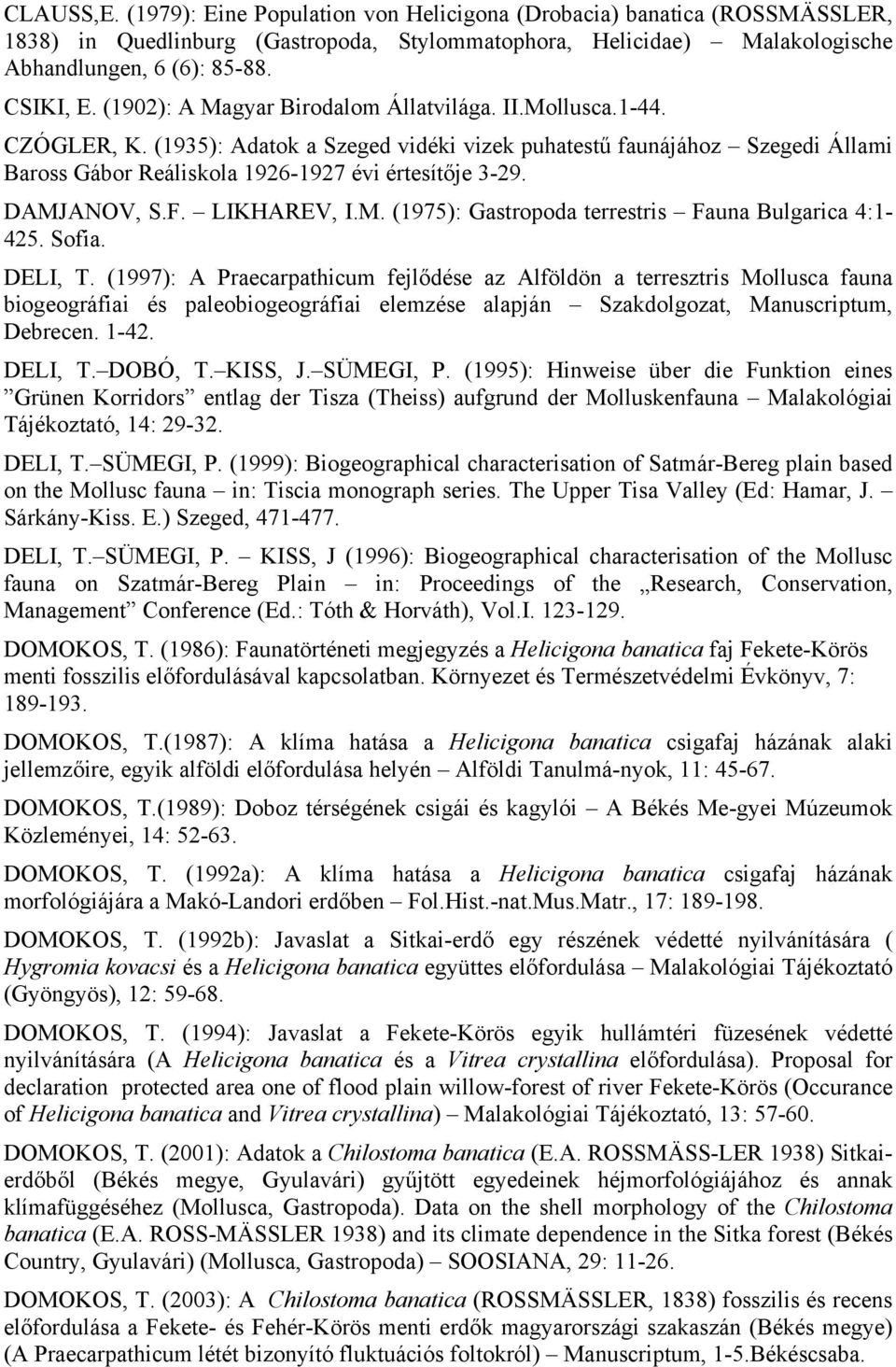 DAMJANOV, S.F. LIKHAREV, I.M. (1975): Gastropoda terrestris Fauna Bulgarica 4:1-425. Sofia. DELI, T.