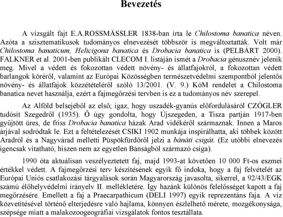 Mivel a védett és fokozottan védett növény- és állatfajokról, a fokozottan védett barlangok köréről, valamint az Európai Közösségben természetvédelmi szempontból jelentős növény- és állatfajok