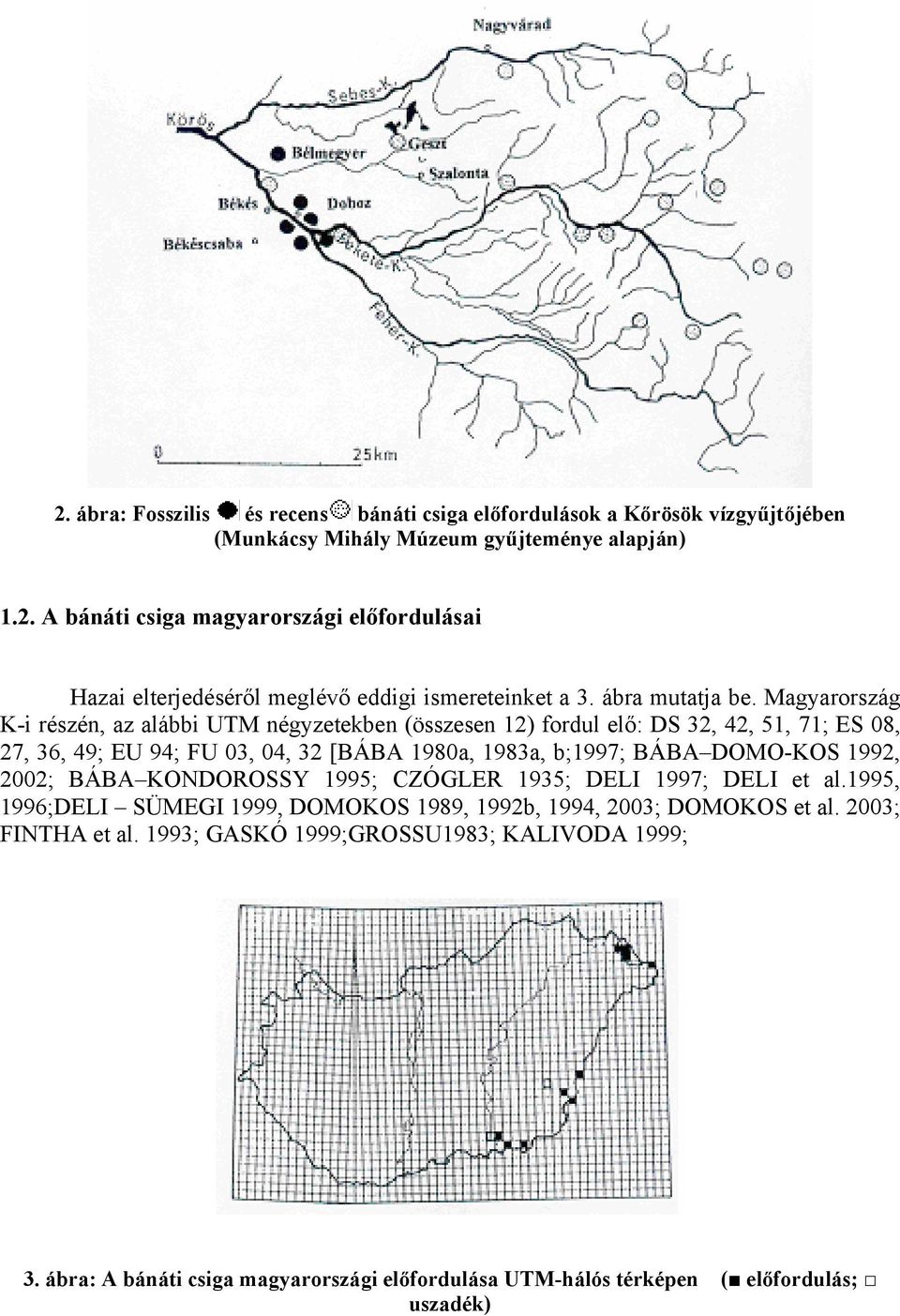 Magyarország K-i részén, az alábbi UTM négyzetekben (összesen 12) fordul elő: DS 32, 42, 51, 71; ES 08, 27, 36, 49; EU 94; FU 03, 04, 32 [BÁBA 1980a, 1983a, b;1997; BÁBA DOMO-KOS