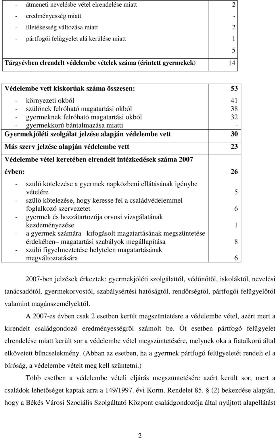miatti - Gyermekjóléti szolgálat jelzése alapján védelembe vett 30 Más szerv jelzése alapján védelembe vett 23 Védelembe vétel keretében elrendelt intézkedések száma 2007 évben: - szülı kötelezése a