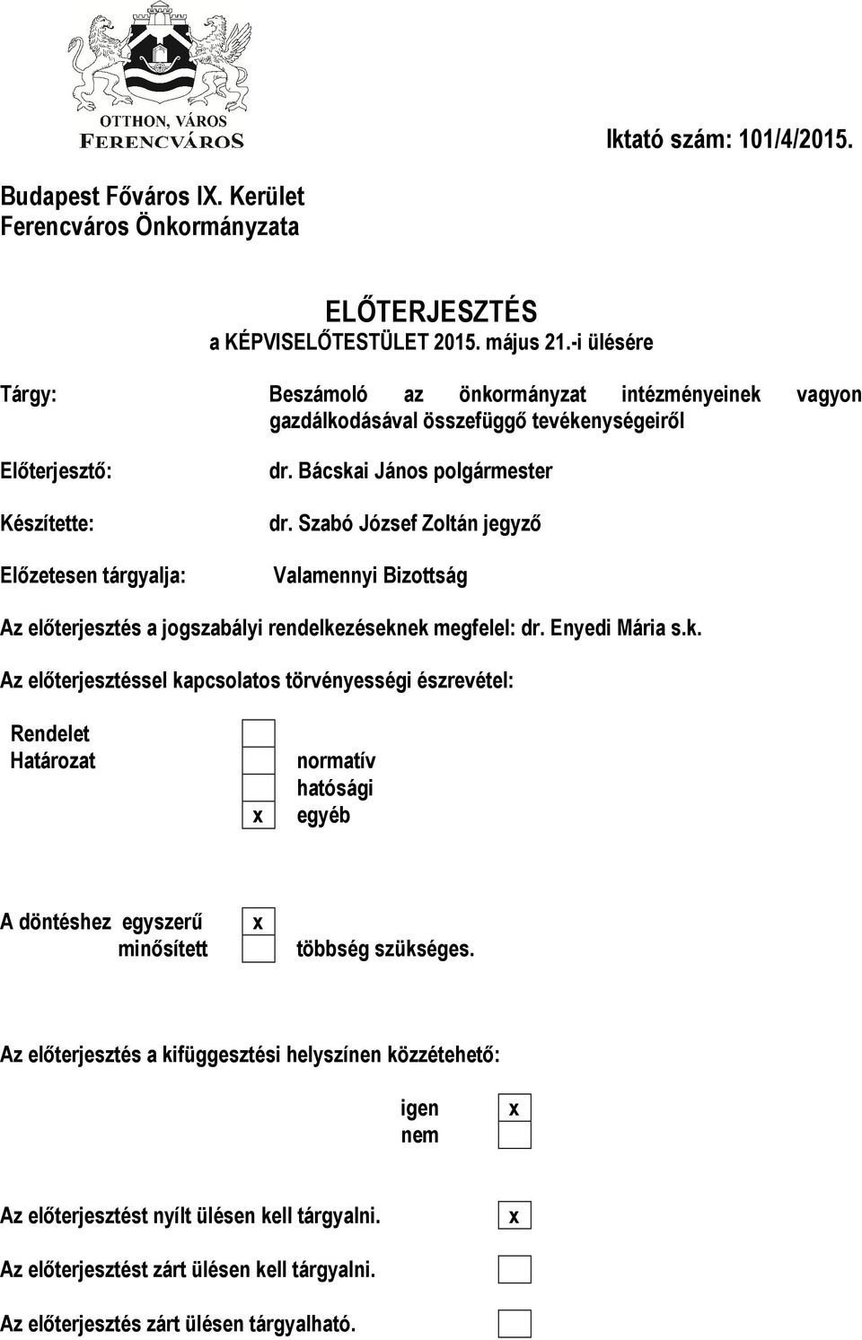 Szabó József Zoltán jegyző Előzetesen tárgyalja: Valamennyi Bizottság Az előterjesztés a jogszabályi rendelke