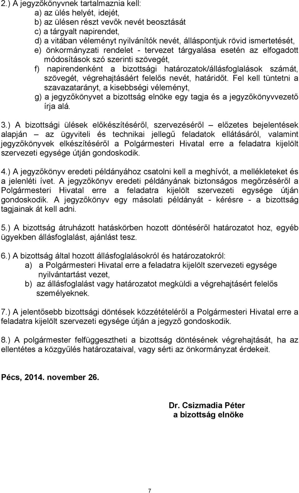 végrehajtásáért felelős nevét, határidőt. Fel kell tüntetni a szavazatarányt, a kisebbségi véleményt, g) a jegyzőkönyvet a bizottság elnöke egy tagja és a jegyzőkönyvvezető írja alá. 3.