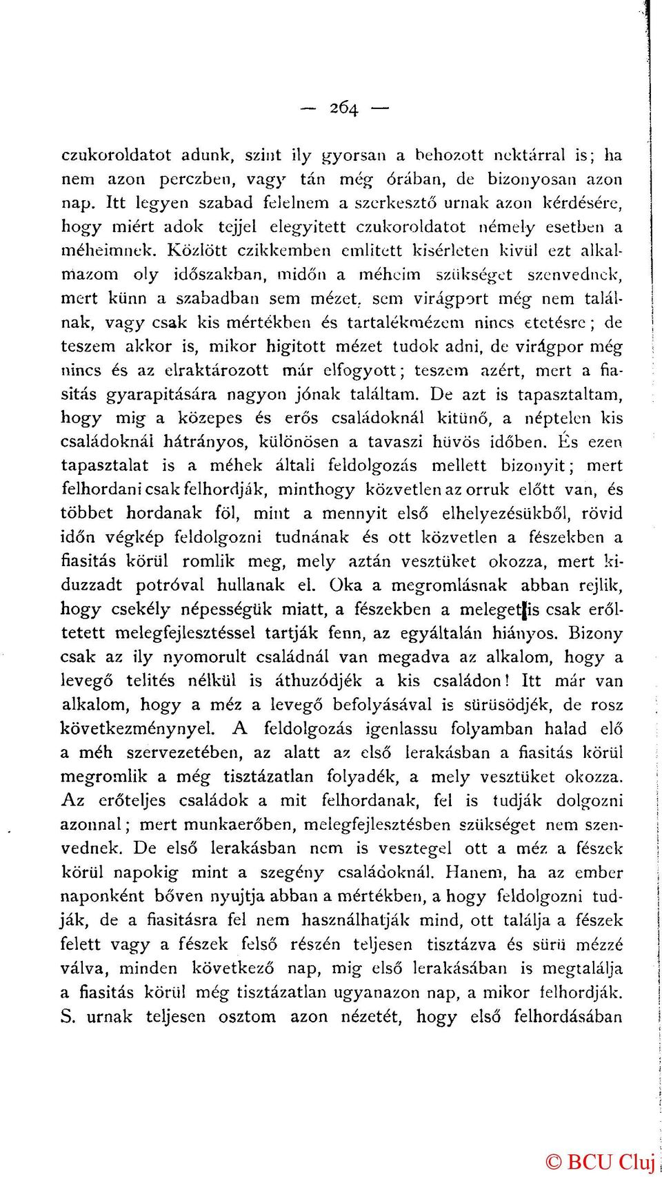 Közlött czikkemben emiitett kísérleten kivül ezt alkalmazom oly időszakban, midőn a méheim szükséget szenvednek, mert künn a szabadban sem mézet, sem virágport még nem találnak, vagy csak kis