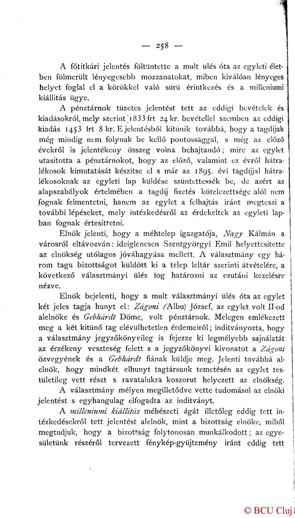 E jelentésből kitűnik továbbá, hogy a tagdíjak még mindig nem folynak be kellő pontossággal, s még az előző évekről is jelentékeny összeg volna behajtandó; mire az egylet utasította a pénztárnokot,