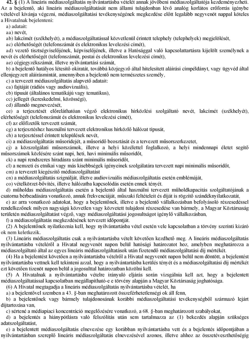 negyvenöt nappal köteles a Hivatalnak bejelenteni: a) adatait: aa) nevét, ab) lakcímét (székhelyét), a médiaszolgáltatással közvetlenül érintett telephely (telephelyek) megjelölését, ac)