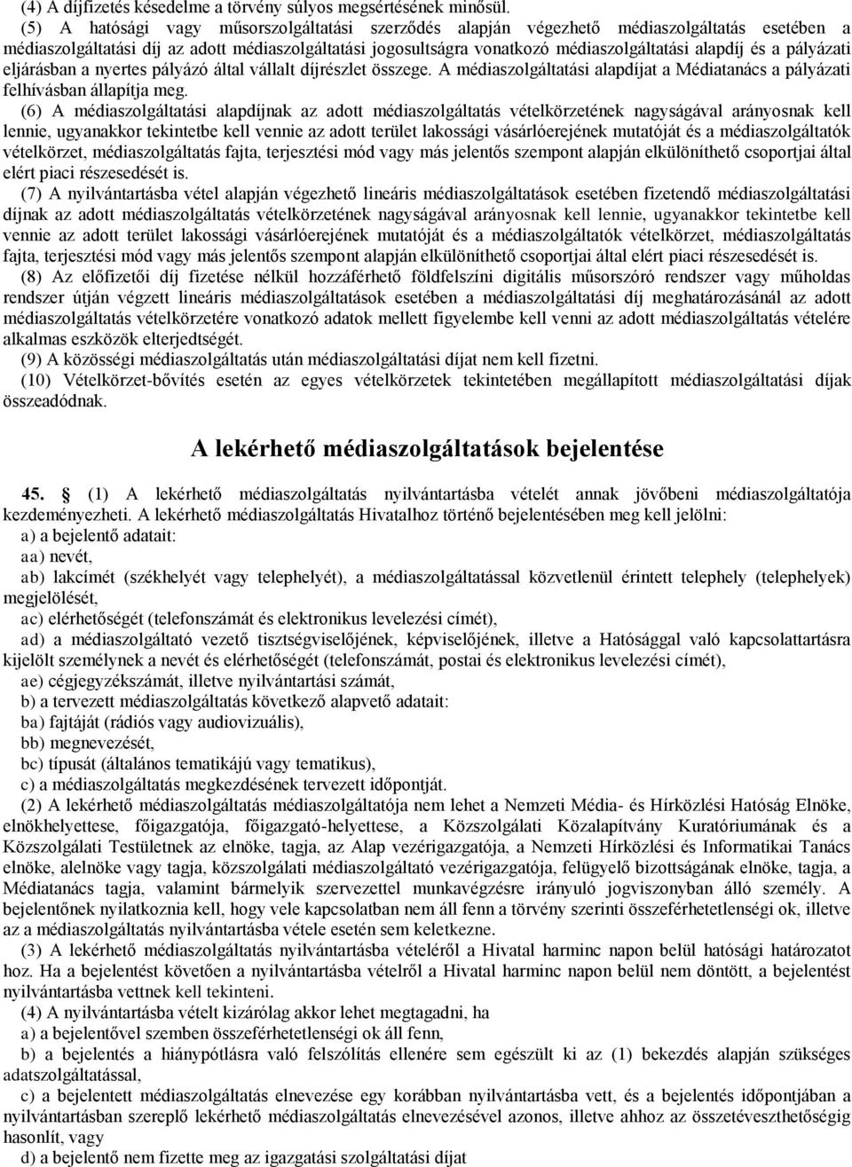 és a pályázati eljárásban a nyertes pályázó által vállalt díjrészlet összege. A médiaszolgáltatási alapdíjat a Médiatanács a pályázati felhívásban állapítja meg.