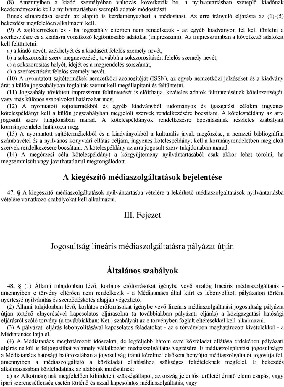 (9) A sajtóterméken és - ha jogszabály eltérően nem rendelkezik - az egyéb kiadványon fel kell tüntetni a szerkesztésre és a kiadásra vonatkozó legfontosabb adatokat (impresszum).