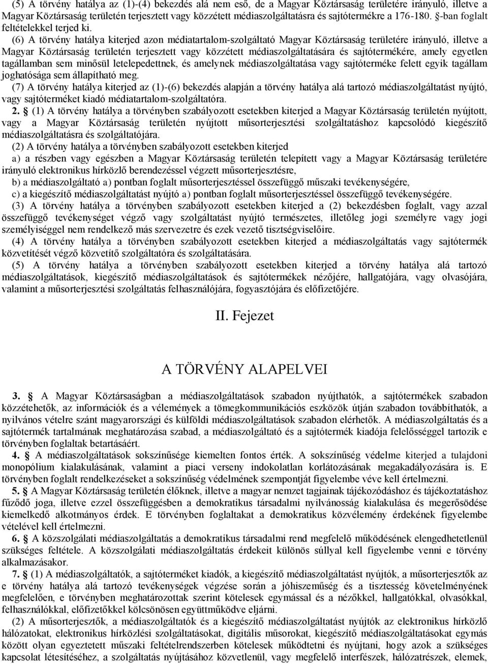 (6) A törvény hatálya kiterjed azon médiatartalom-szolgáltató Magyar Köztársaság területére irányuló, illetve a Magyar Köztársaság területén terjesztett vagy közzétett médiaszolgáltatására és