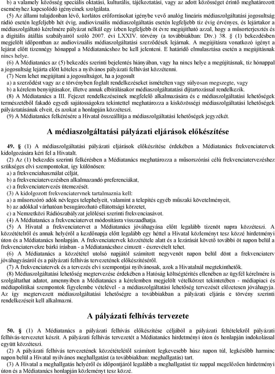 tíz évig érvényes, és lejártakor a médiaszolgáltató kérelmére pályázat nélkül egy ízben legfeljebb öt évre megújítható azzal, hogy a műsorterjesztés és a digitális átállás szabályairól szóló 2007.