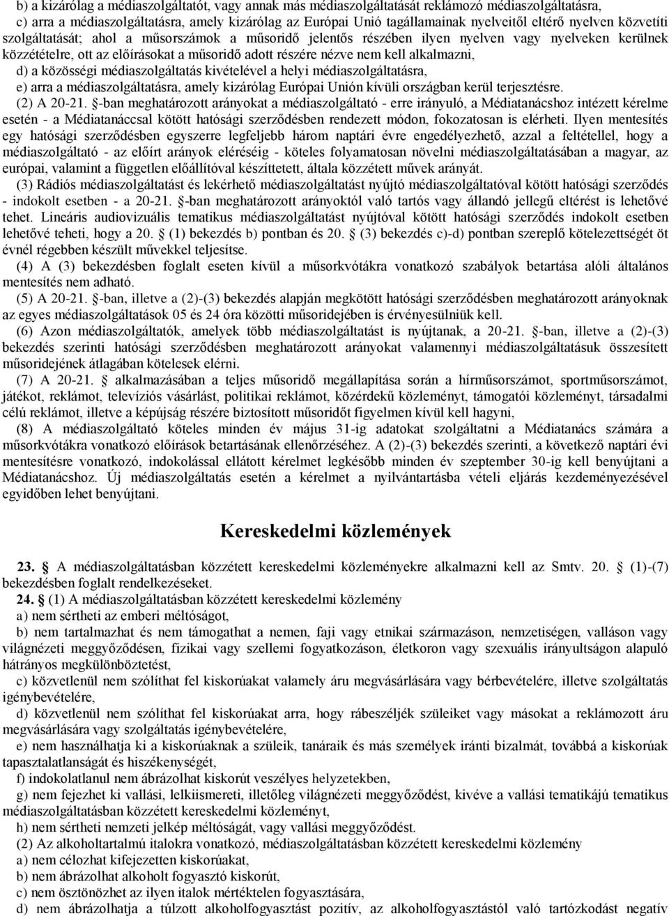 alkalmazni, d) a közösségi médiaszolgáltatás kivételével a helyi médiaszolgáltatásra, e) arra a médiaszolgáltatásra, amely kizárólag Európai Unión kívüli országban kerül terjesztésre. (2) A 20-21.