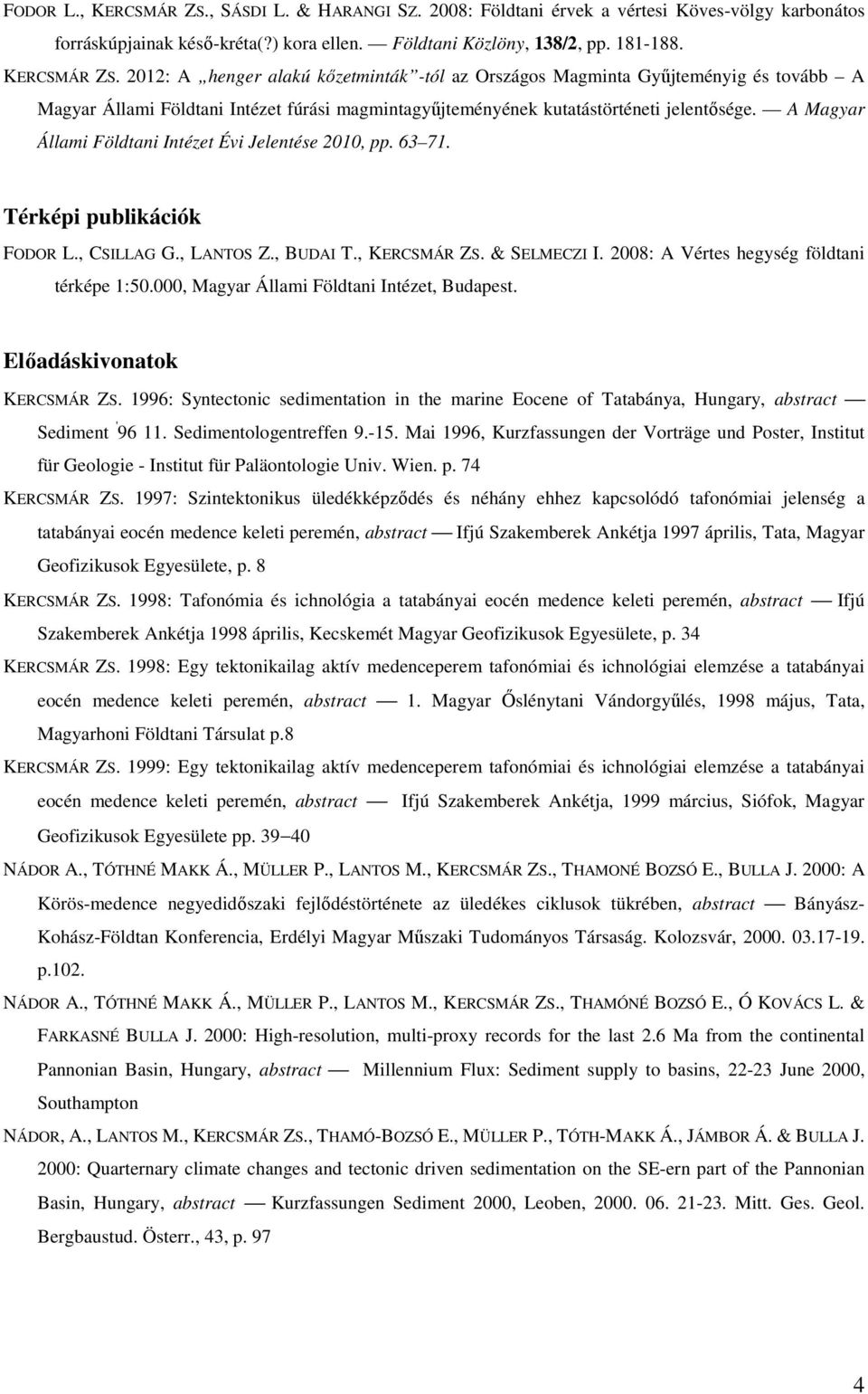 000, Magyar Állami Földtani Intézet, Budapest. Előadáskivonatok KERCSMÁR ZS. 1996: Syntectonic sedimentation in the marine Eocene of Tatabánya, Hungary, abstract Sediment ' 96 11.