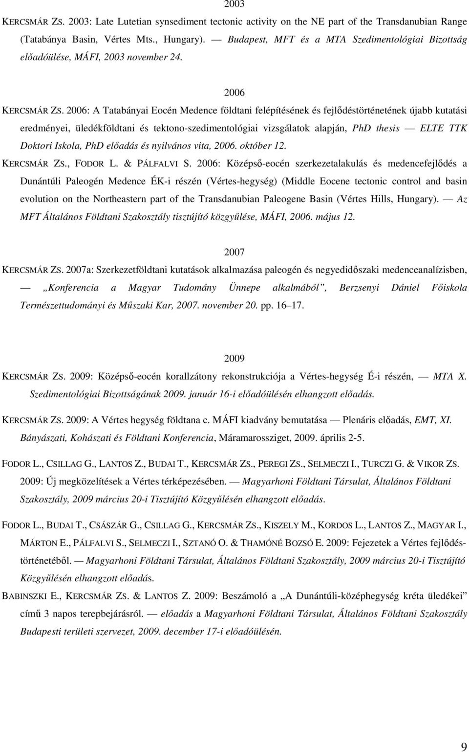 2006: A Tatabányai Eocén Medence földtani felépítésének és fejlődéstörténetének újabb kutatási eredményei, üledékföldtani és tektono-szedimentológiai vizsgálatok alapján, PhD thesis ELTE TTK Doktori