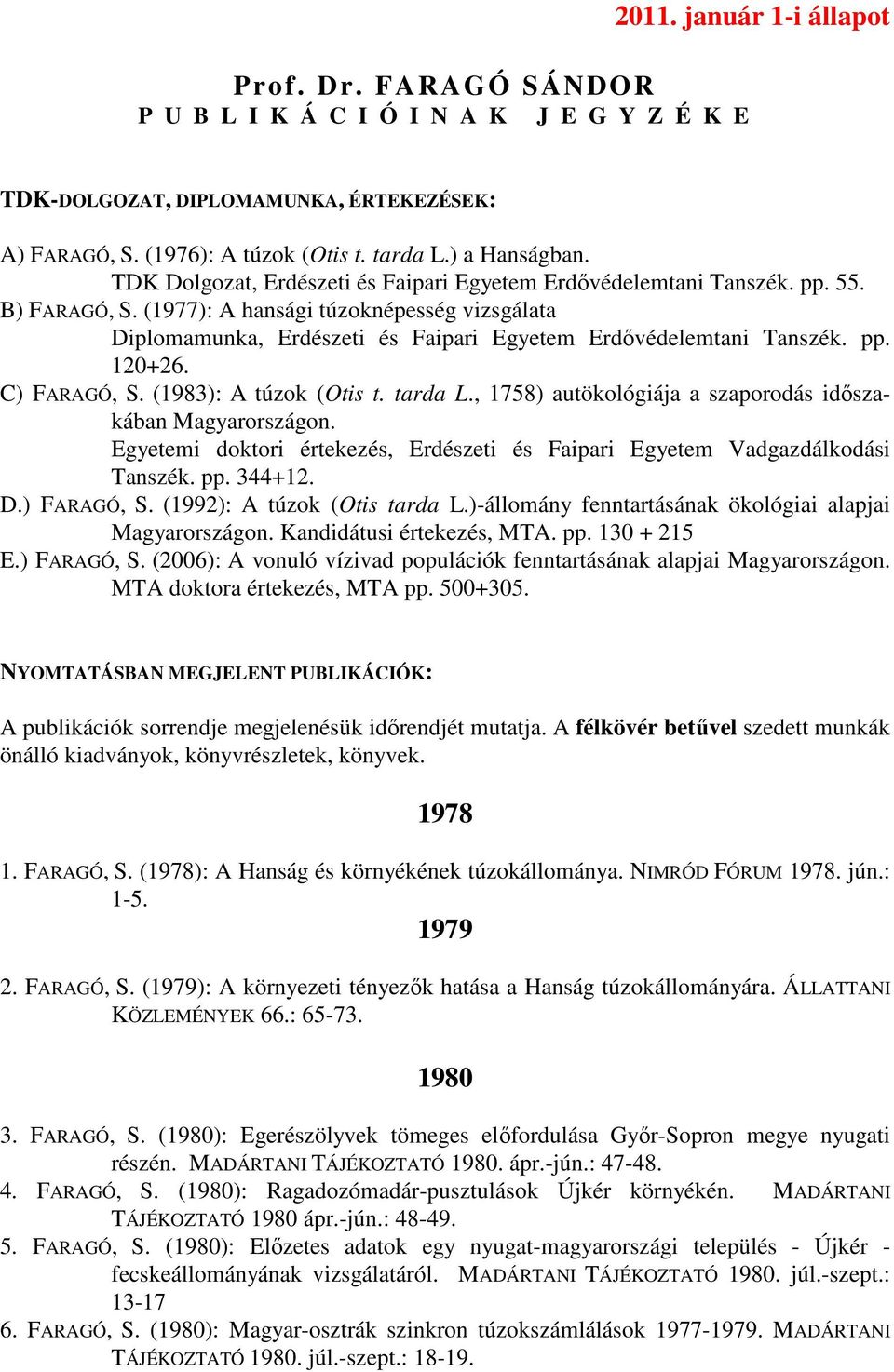 pp. 120+26. C) FARAGÓ, S. (1983): A túzok (Otis t. tarda L., 1758) autökológiája a szaporodás idıszakában Magyarországon.
