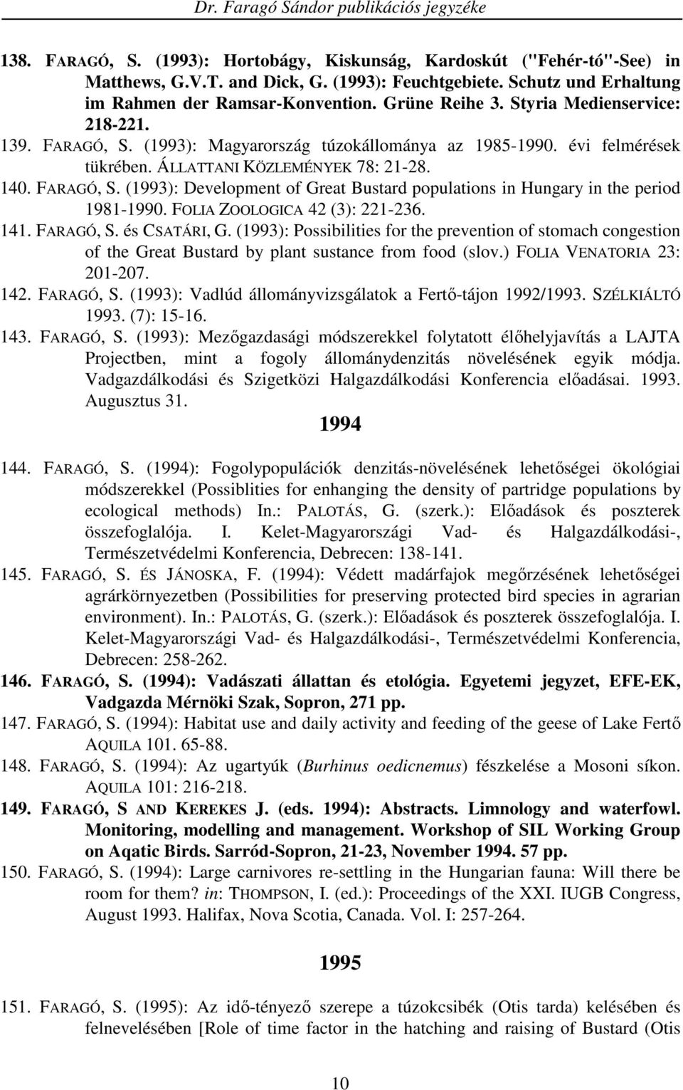 FOLIA ZOOLOGICA 42 (3): 221-236. 141. FARAGÓ, S. és CSATÁRI, G. (1993): Possibilities for the prevention of stomach congestion of the Great Bustard by plant sustance from food (slov.