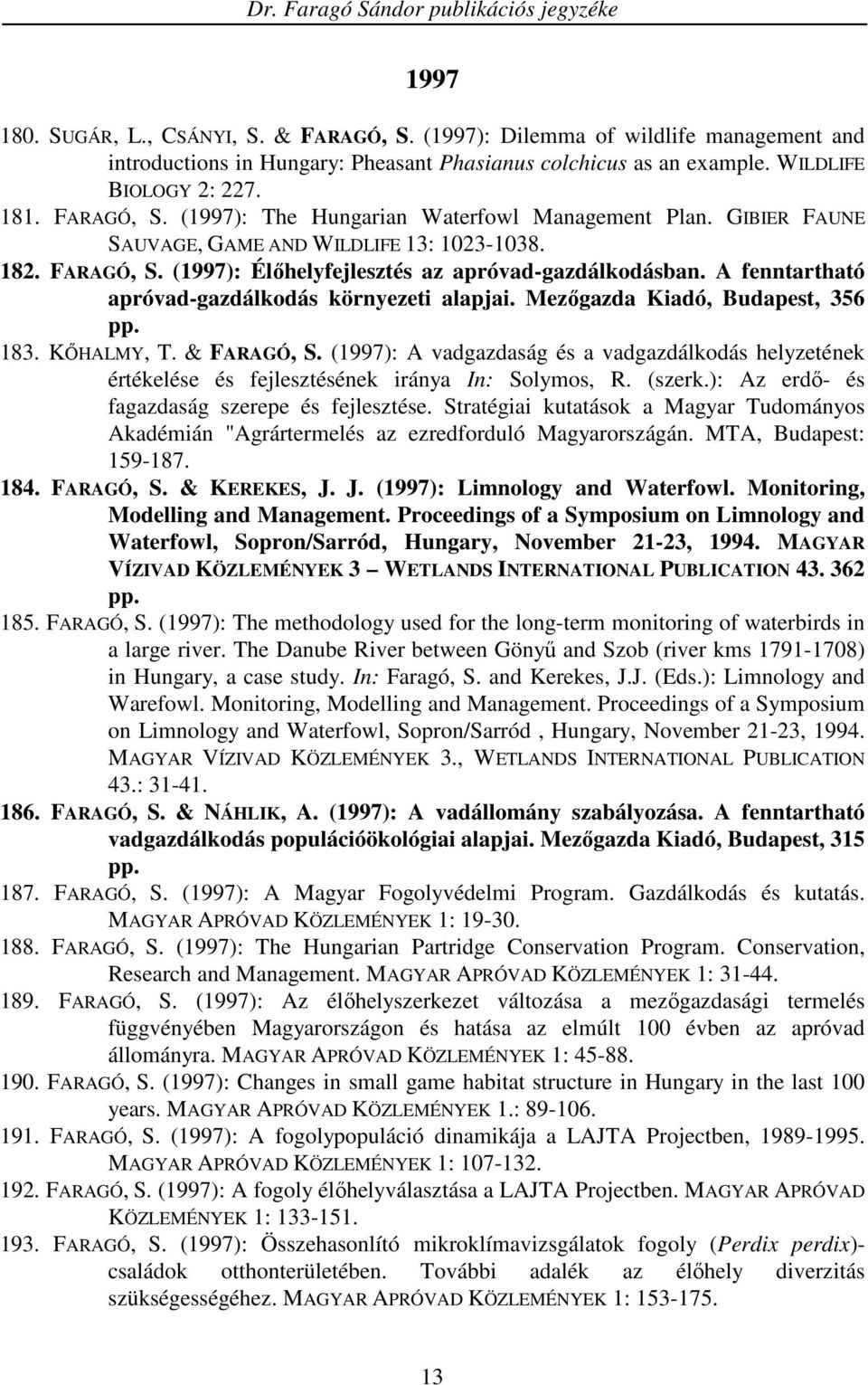 Mezıgazda Kiadó, Budapest, 356 pp. 183. KİHALMY, T. & FARAGÓ, S. (1997): A vadgazdaság és a vadgazdálkodás helyzetének értékelése és fejlesztésének iránya In: Solymos, R. (szerk.