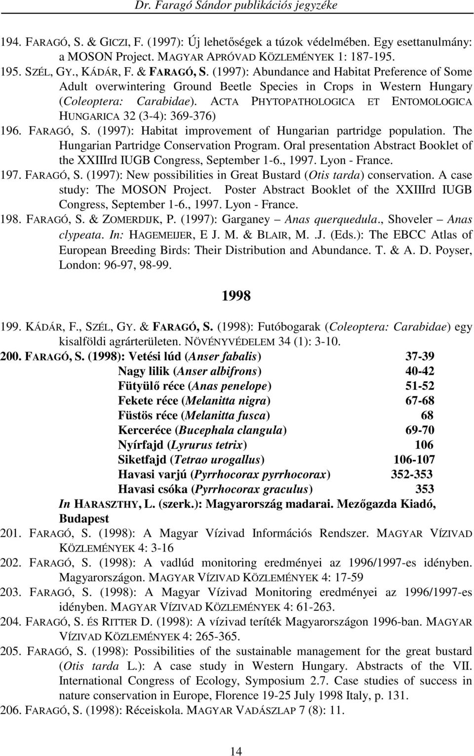 ACTA PHYTOPATHOLOGICA ET ENTOMOLOGICA HUNGARICA 32 (3-4): 369-376) 196. FARAGÓ, S. (1997): Habitat improvement of Hungarian partridge population. The Hungarian Partridge Conservation Program.