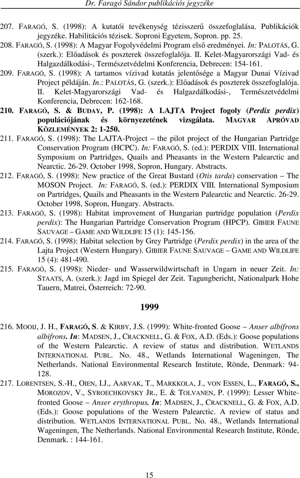 (1998): A tartamos vízivad kutatás jelentısége a Magyar Dunai Vízivad Project példáján. In.: PALOTÁS, G. (szerk.): Elıadások és poszterek összefoglalója. II.