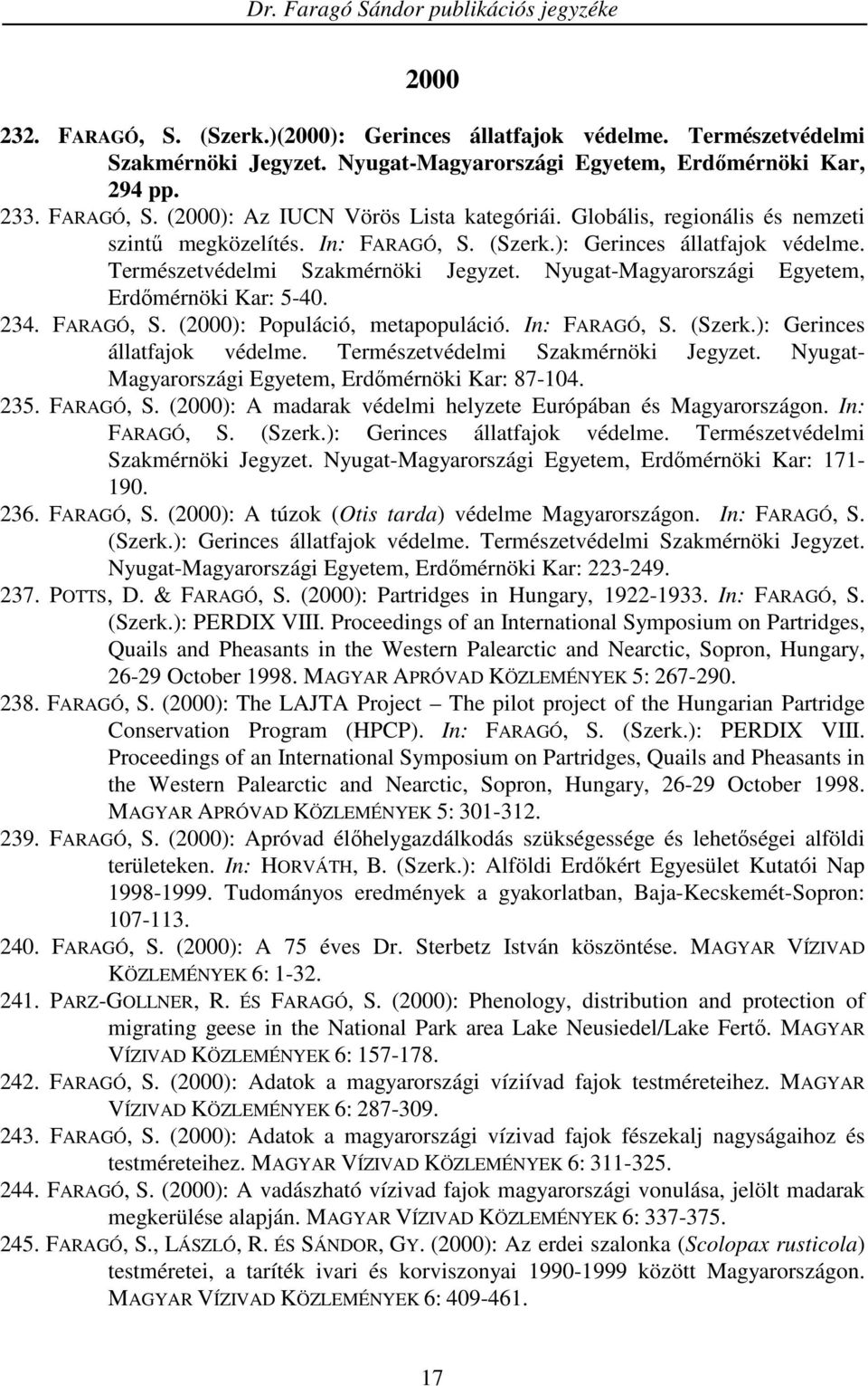 234. FARAGÓ, S. (2000): Populáció, metapopuláció. In: FARAGÓ, S. (Szerk.): Gerinces állatfajok védelme. Természetvédelmi Szakmérnöki Jegyzet. Nyugat- Magyarországi Egyetem, Erdımérnöki Kar: 87-104.