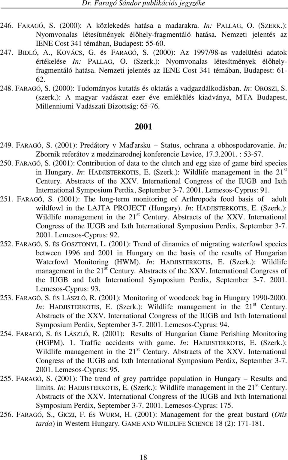 Nemzeti jelentés az IENE Cost 341 témában, Budapest: 61-62. 248. FARAGÓ, S. (2000): Tudományos kutatás és oktatás a vadgazdálkodásban. In: OROSZI, S. (szerk.