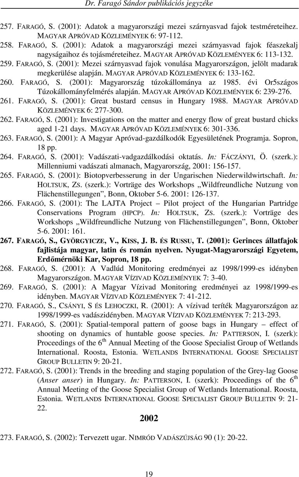 FARAGÓ, S. (2001): Magyarország túzokállománya az 1985. évi Or5szágos Túzokállományfelmérés alapján. MAGYAR APRÓVAD KÖZLEMÉNYEK 6: 239-276. 261. FARAGÓ, S.