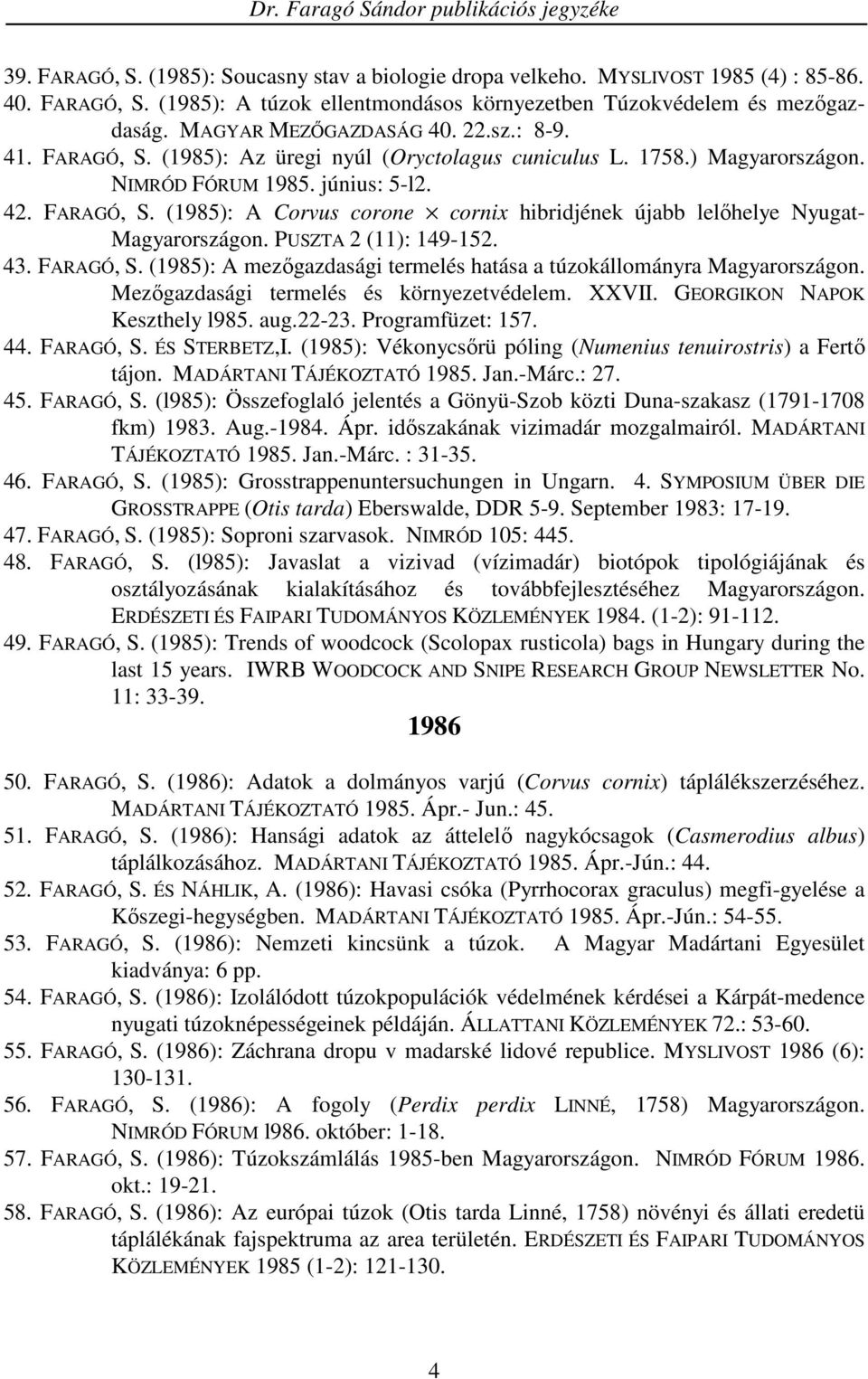 PUSZTA 2 (11): 149-152. 43. FARAGÓ, S. (1985): A mezıgazdasági termelés hatása a túzokállományra Magyarországon. Mezıgazdasági termelés és környezetvédelem. XXVII. GEORGIKON NAPOK Keszthely l985. aug.