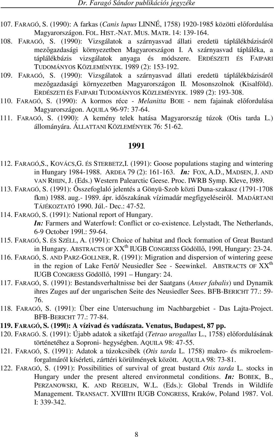 (1990): Vizsgálatok a szárnyasvad állati eredetü táplálékbázisáról mezıgazdasági környezetben Magyarországon II. Mosonszolnok (Kisalföld). ERDÉSZETI ÉS FAIPARI TUDOMÁNYOS KÖZLEMÉNYEK.