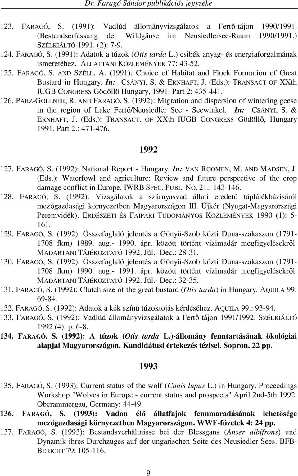 In: CSÁNYI, S. & ERNHAFT, J. (Eds.): TRANSACT OF XXth IUGB CONGRESS Gödöllö Hungary, 1991. Part 2: 435-441. 126. PARZ-GOLLNER, R. AND FARAGÓ, S.