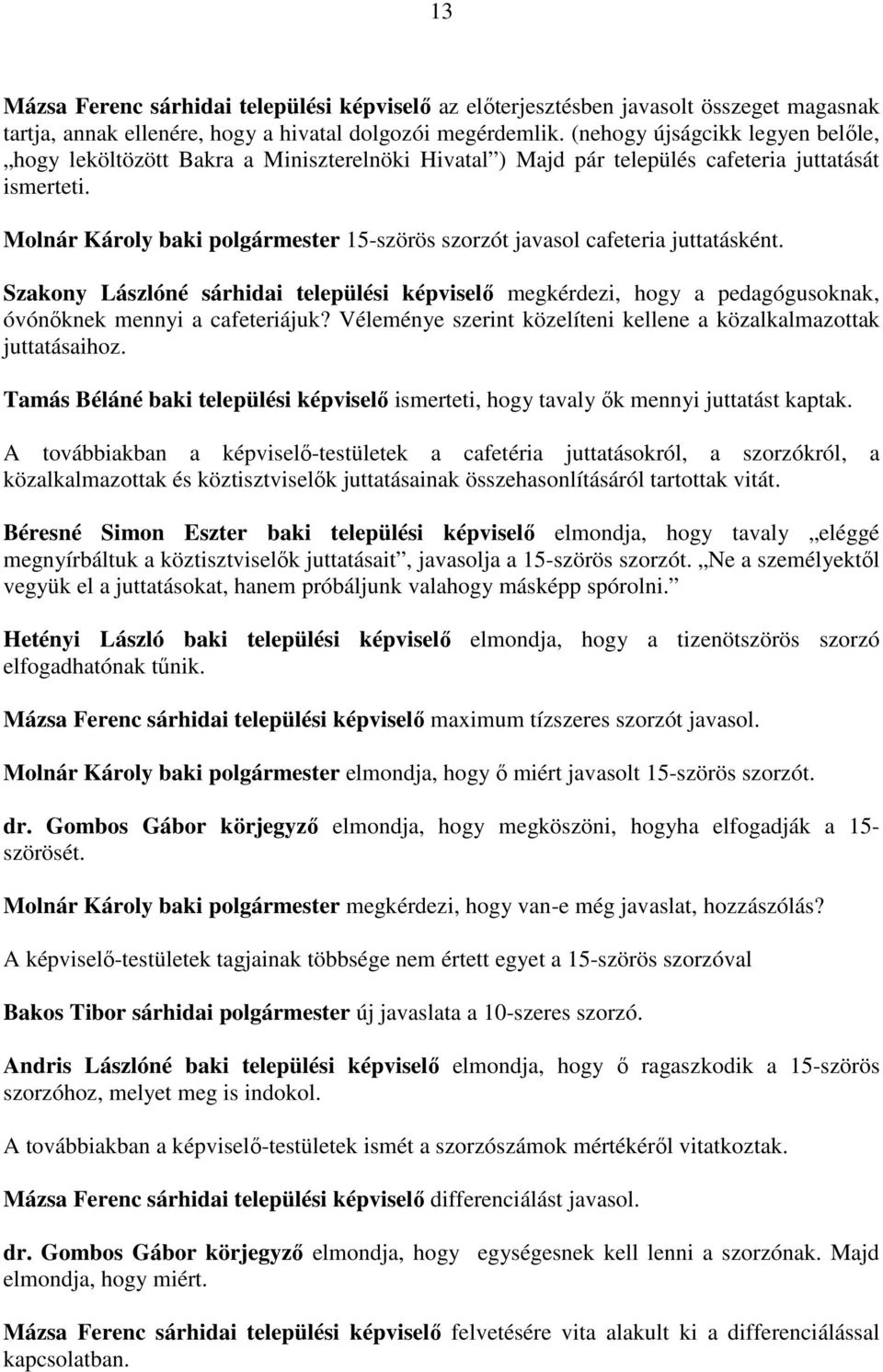 Molnár Károly baki polgármester 15-szörös szorzót javasol cafeteria juttatásként. Szakony Lászlóné sárhidai települési képviselı megkérdezi, hogy a pedagógusoknak, óvónıknek mennyi a cafeteriájuk?