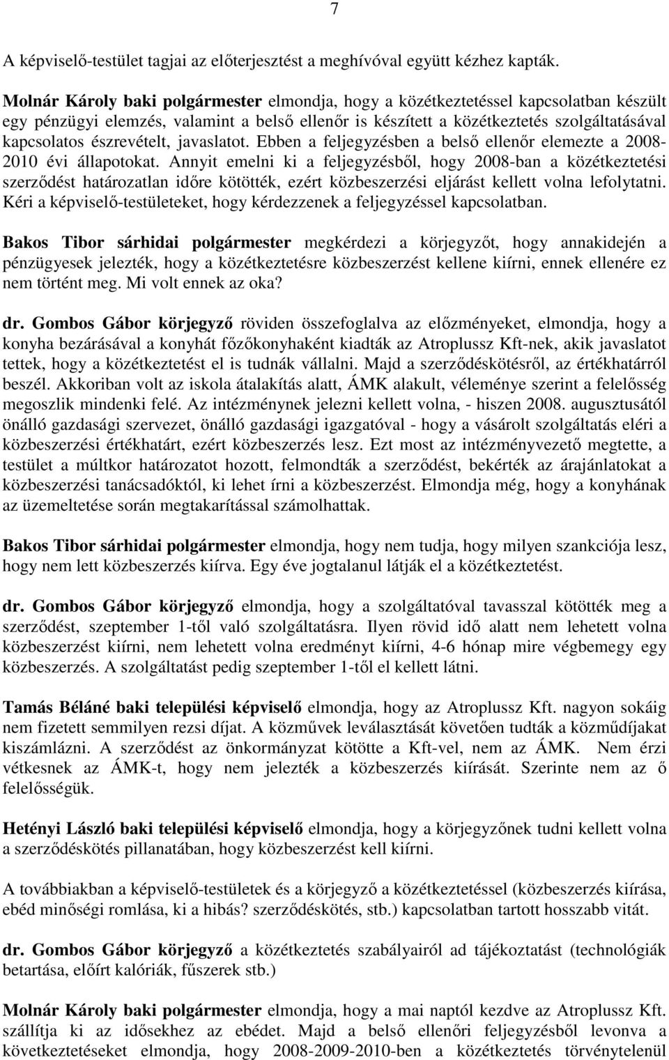 észrevételt, javaslatot. Ebben a feljegyzésben a belsı ellenır elemezte a 2008-2010 évi állapotokat.