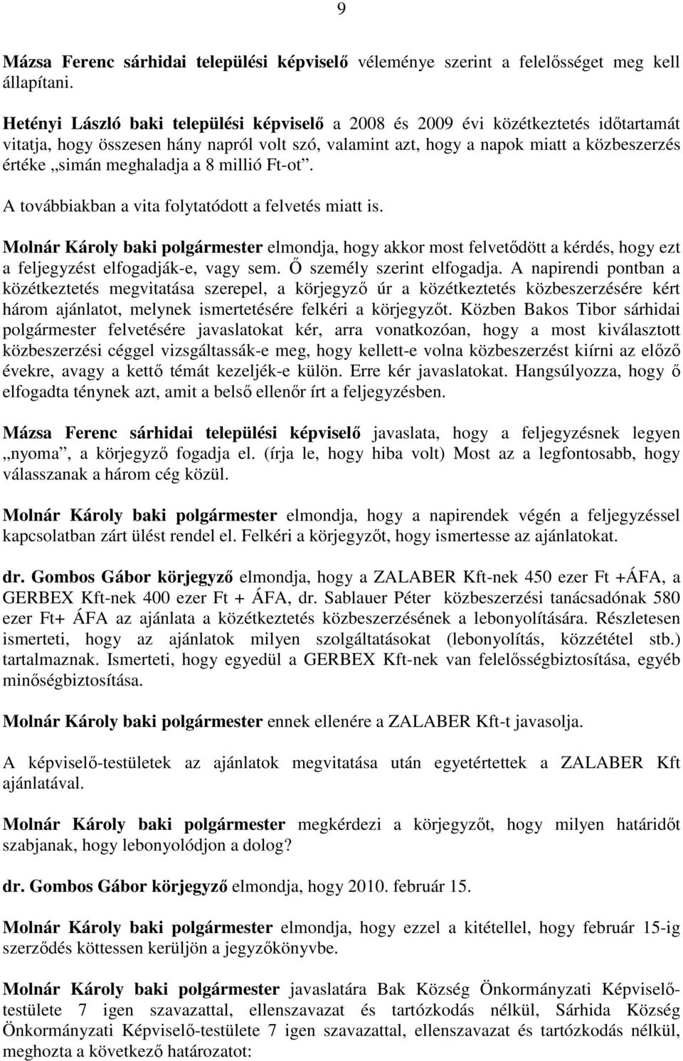 meghaladja a 8 millió Ft-ot. A továbbiakban a vita folytatódott a felvetés miatt is.
