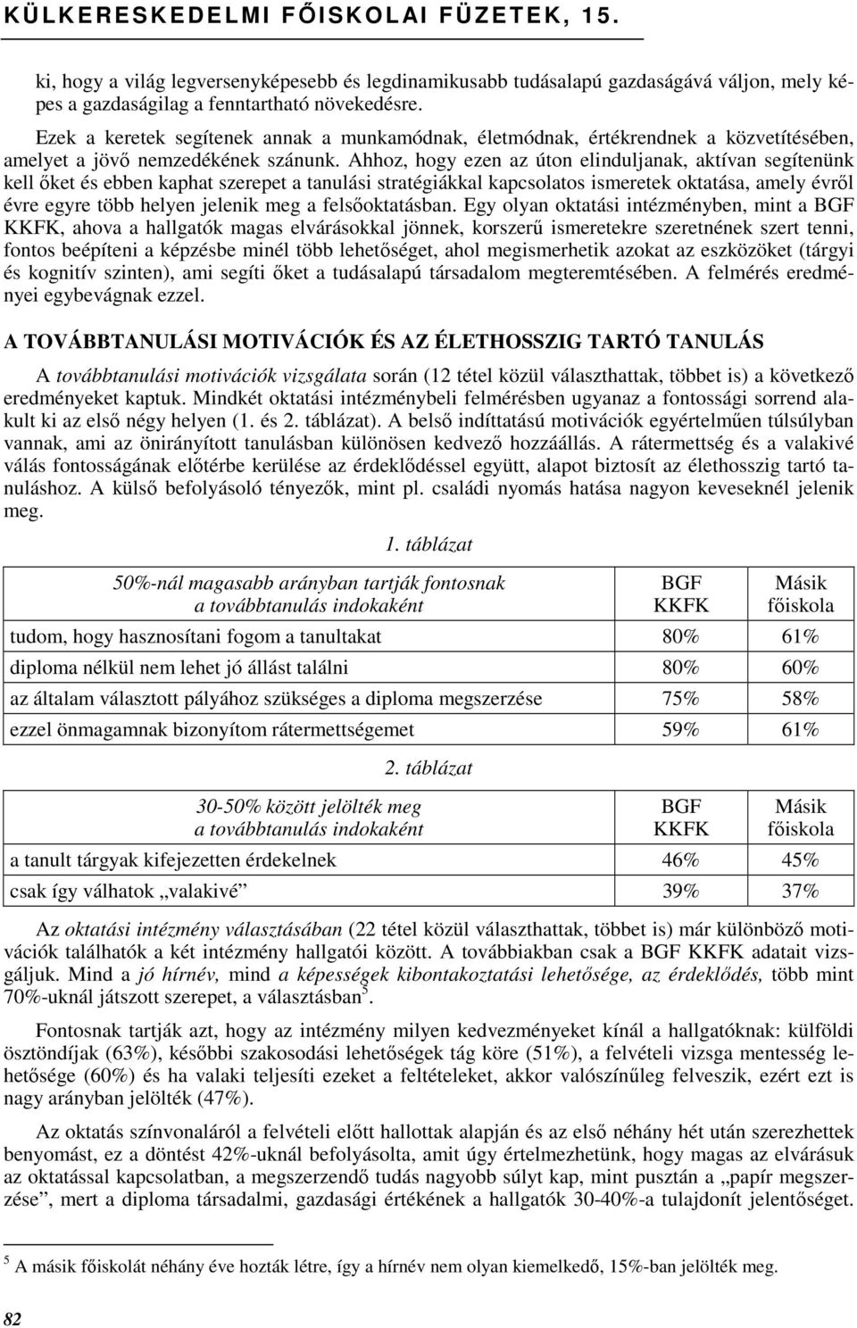 Ahhoz, hogy ezen az úton elinduljanak, aktívan segítenünk kell ıket és ebben kaphat szerepet a tanulási stratégiákkal kapcsolatos ismeretek oktatása, amely évrıl évre egyre több helyen jelenik meg a