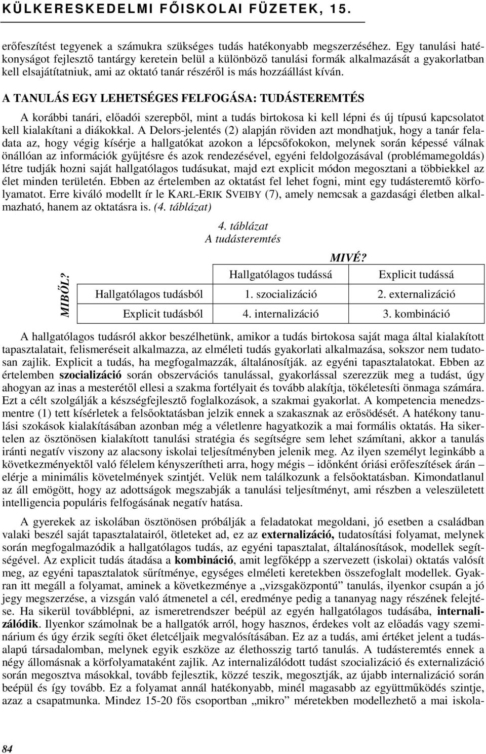 A TANULÁS EGY LEHETSÉGES FELFOGÁSA: TUDÁSTEREMTÉS A korábbi tanári, elıadói szerepbıl, mint a tudás birtokosa ki kell lépni és új típusú kapcsolatot kell kialakítani a diákokkal.