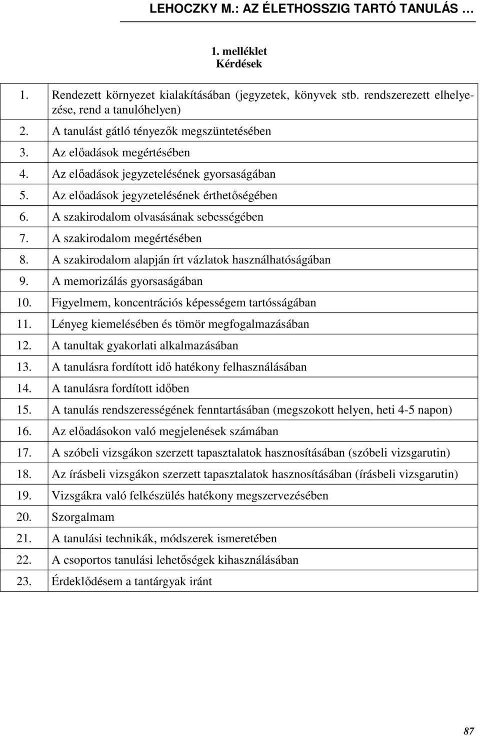 A szakirodalom olvasásának sebességében 7. A szakirodalom megértésében 8. A szakirodalom alapján írt vázlatok használhatóságában 9. A memorizálás gyorsaságában 10.