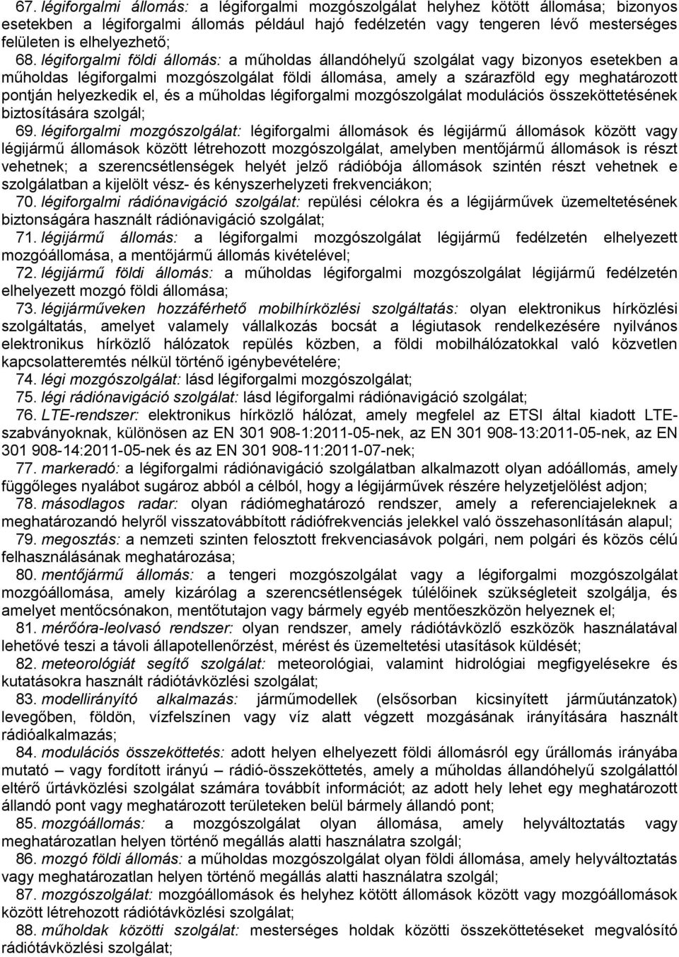 légiforgalmi földi állomás: a műholdas állandóhelyű szolgálat vagy bizonyos esetekben a műholdas légiforgalmi mozgószolgálat földi állomása, amely a szárazföld egy meghatározott pontján helyezkedik