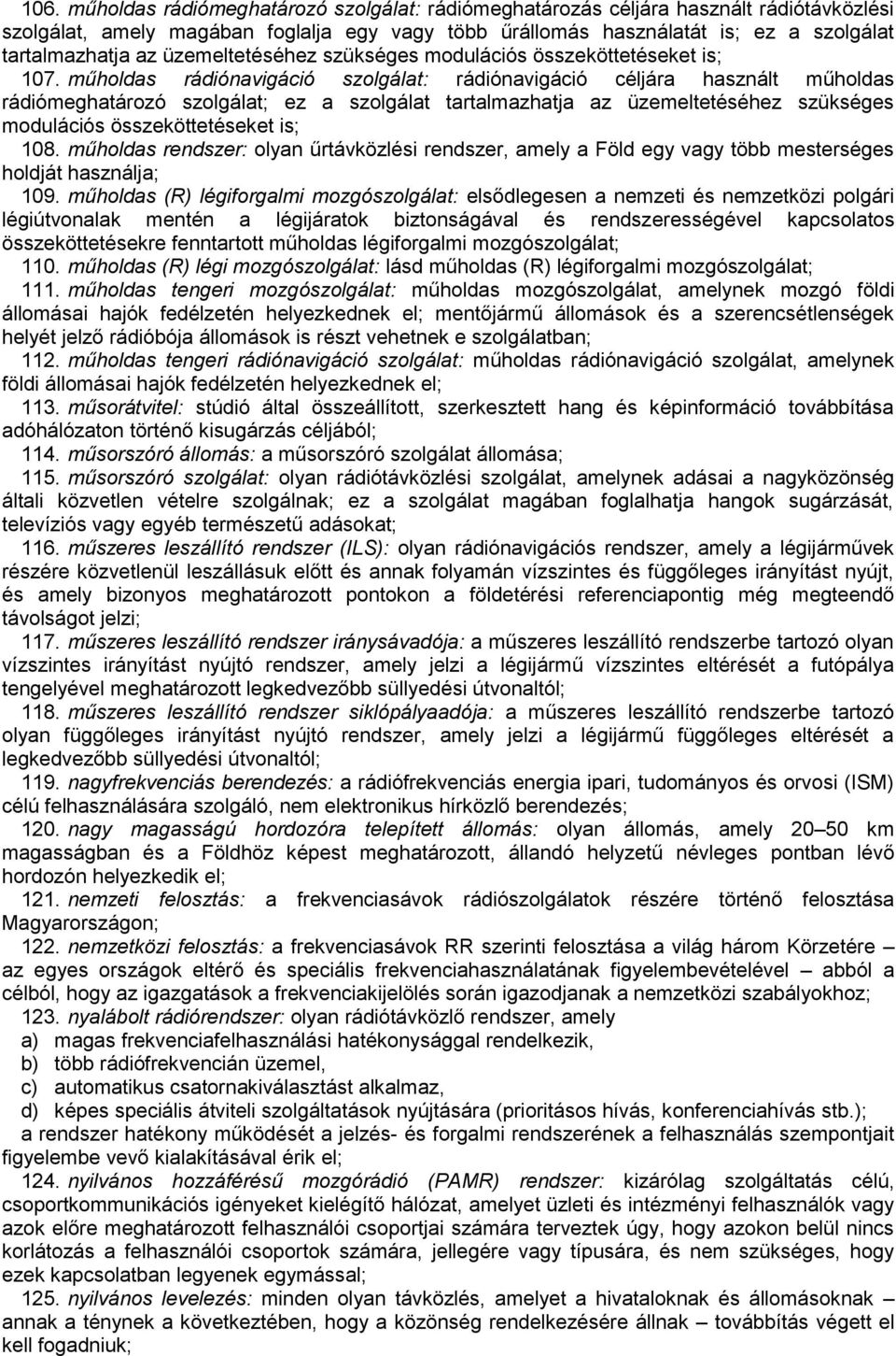 műholdas rádiónavigáció szolgálat: rádiónavigáció céljára használt műholdas rádiómeghatározó szolgálat; ez a szolgálat tartalmazhatja az üzemeltetéséhez szükséges modulációs összeköttetéseket is; 108.