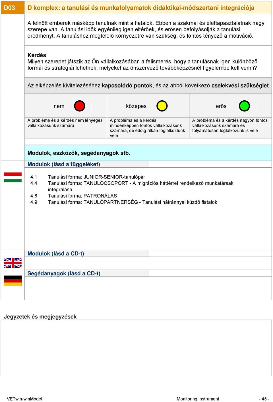 Milyen szerepet játszik az Ön vállalkozásában a felismerés, hogy a tanulásnak igen különböző formái és stratégiái lehetnek, melyeket az önszervező továbbképzésnél figyelembe kell venni?