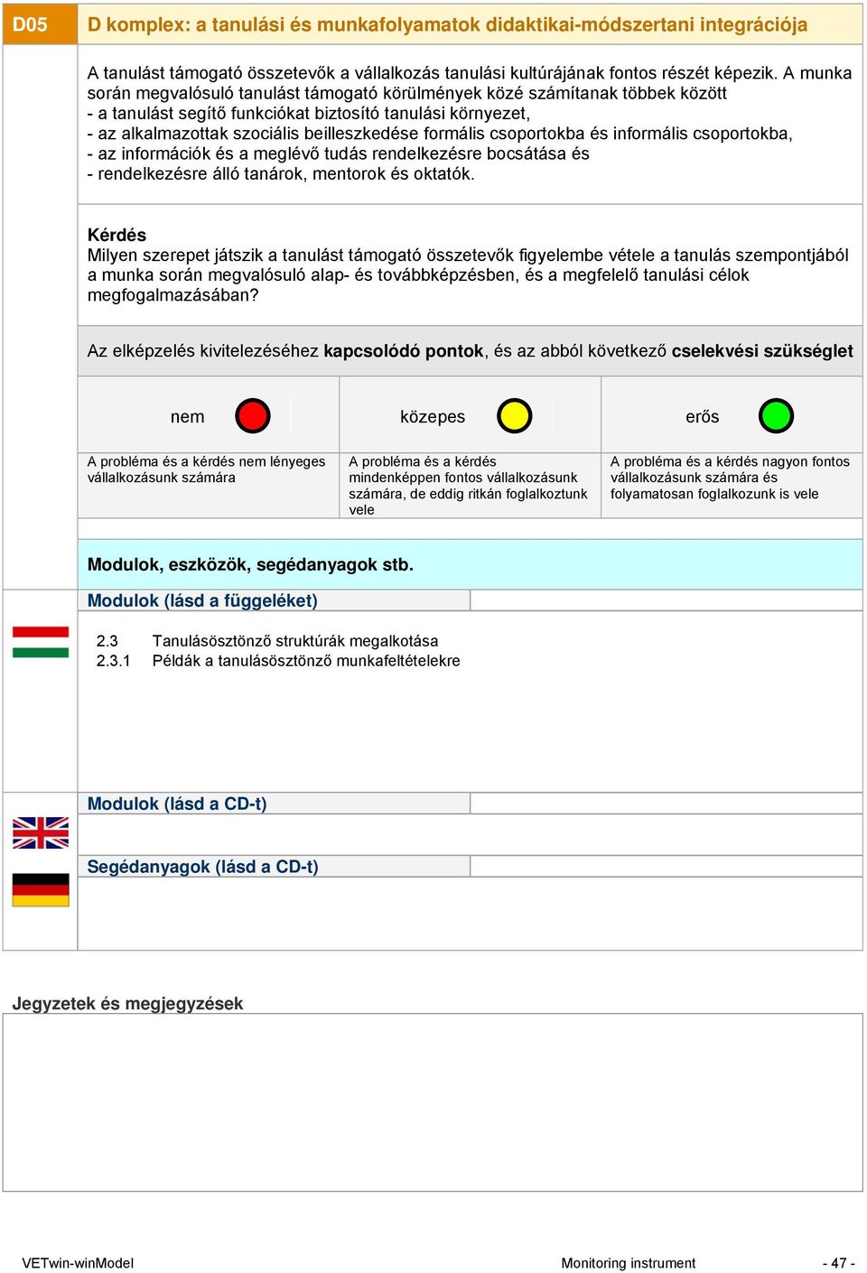 csoportokba és informális csoportokba, - az információk és a meglévő tudás rendelkezésre bocsátása és - rendelkezésre álló tanárok, mentorok és oktatók.