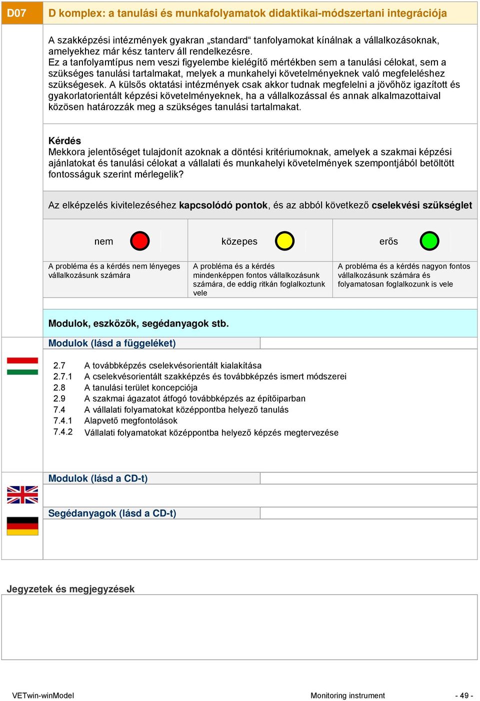 A külsős oktatási intézmények csak akkor tudnak megfelelni a jövőhöz igazított és gyakorlatorientált képzési követelményeknek, ha a vállalkozással és annak alkalmazottaival közösen határozzák meg a