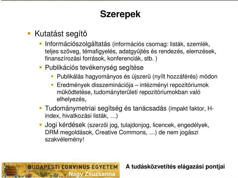 ) Publikációs tevékenység segítése Publikálás hagyományos és újszerő (nyílt hozzáférés) módon Eredmények disszeminációja intézményi repozitóriumok