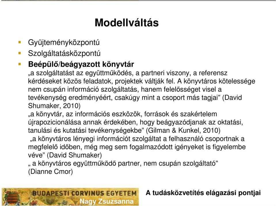 eszközök, források és szakértelem újrapozicionálása annak érdekében, hogy beágyazódjanak az oktatási, tanulási és kutatási tevékenységekbe (Gilman & Kunkel, 2010) a könyvtáros lényegi információt