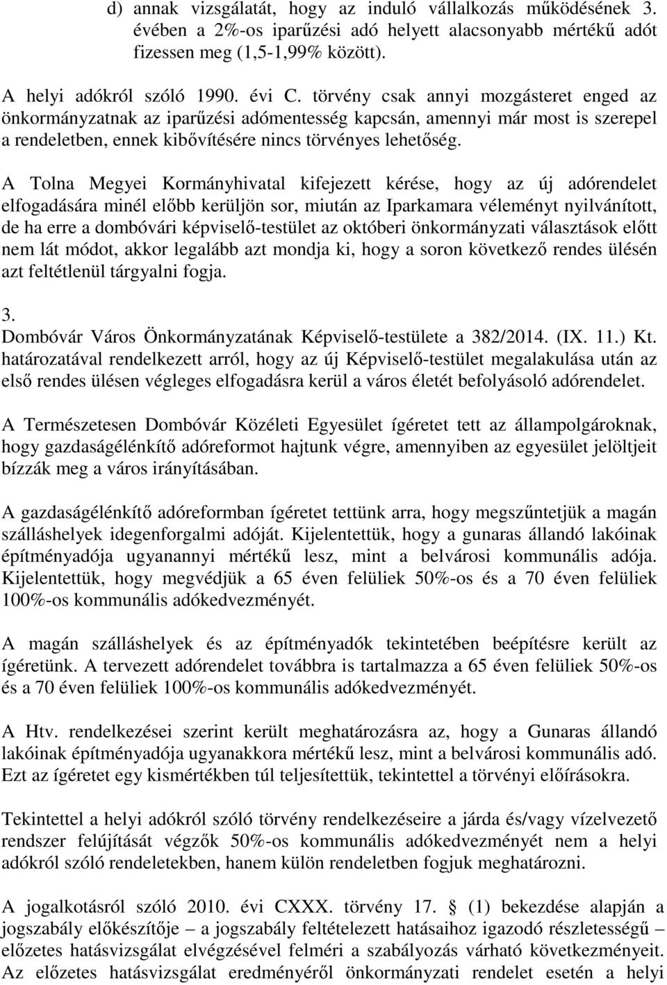 A Tolna Megyei Kormányhivatal kifejezett kérése, hogy az új adórendelet elfogadására minél előbb kerüljön sor, miután az Iparkamara véleményt nyilvánított, de ha erre a dombóvári képviselő-testület