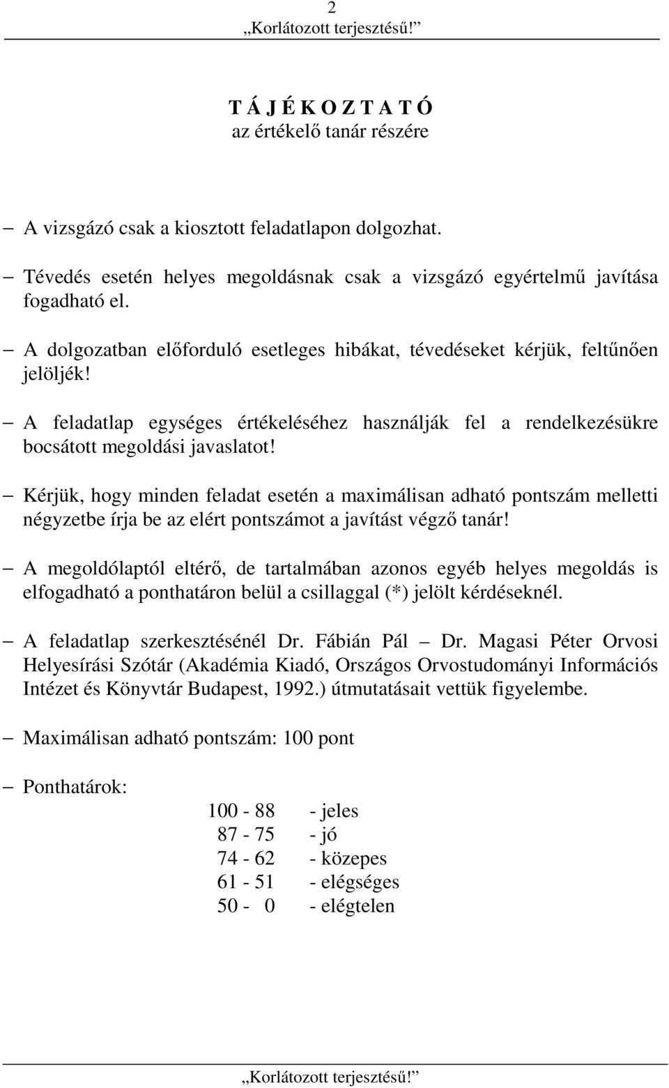 Kérjük, hogy minden feladat esetén a maximálisan adható pontszám melletti négyzetbe írja be az elért pontszámot a javítást végző tanár!