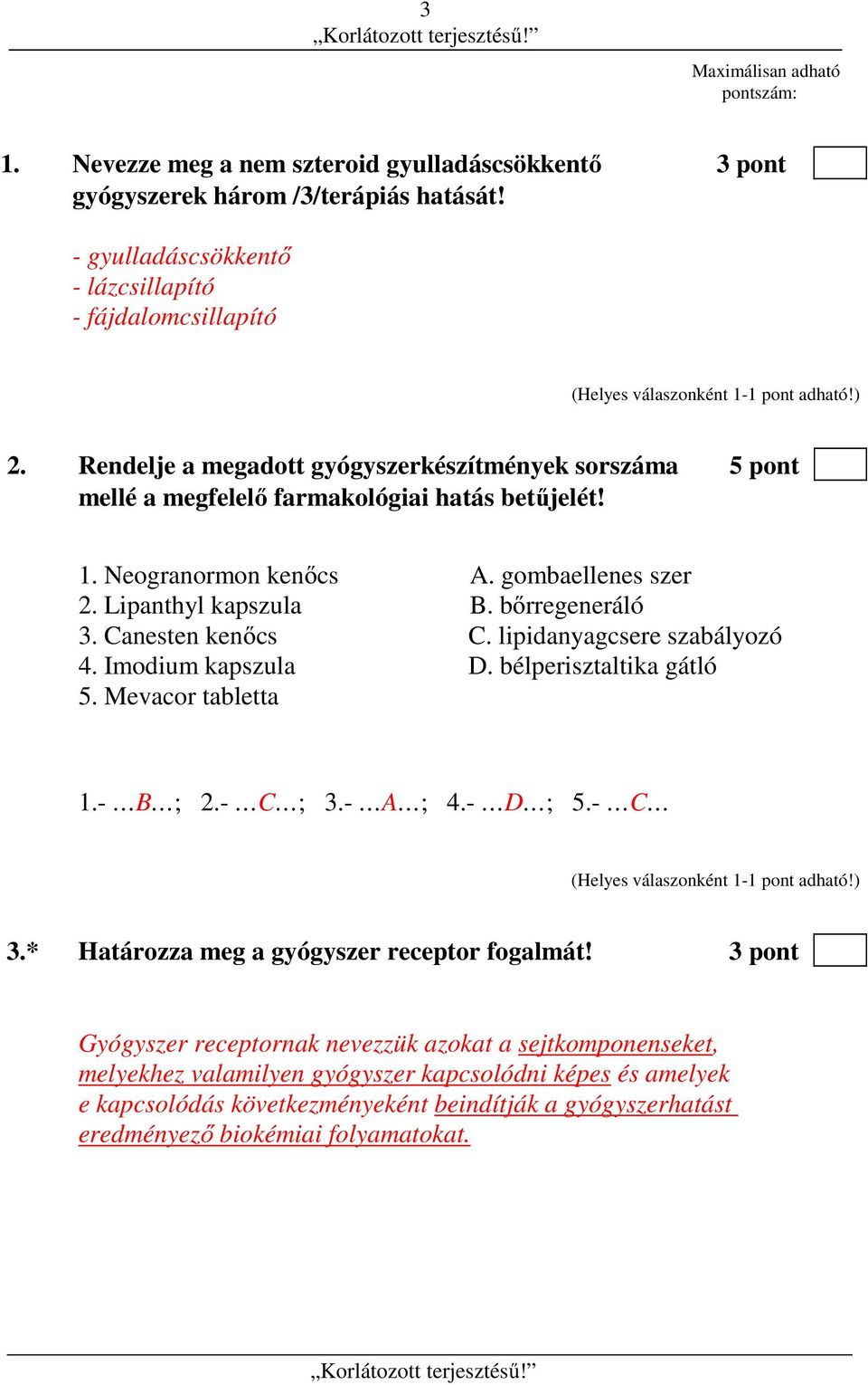 Canesten kenőcs C. lipidanyagcsere szabályozó 4. Imodium kapszula D. bélperisztaltika gátló 5. Mevacor tabletta 1.- B ; 2.- C ; 3.- A ; 4.- D ; 5.- C 3.* Határozza meg a gyógyszer receptor fogalmát!