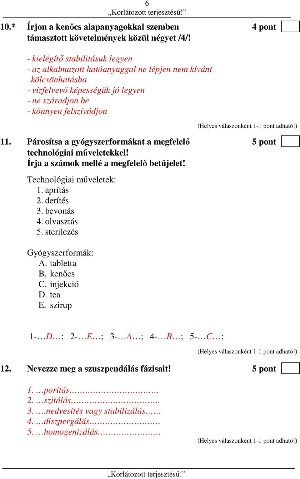 Párosítsa a gyógyszerformákat a megfelelő 5 pont technológiai műveletekkel! Írja a számok mellé a megfelelő betűjelet! Technológiai műveletek: 1. aprítás 2. derítés 3. bevonás 4.