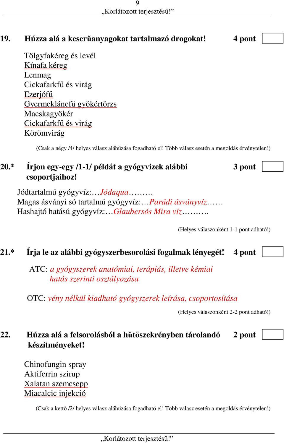 fogadható el! Több válasz esetén a megoldás érvénytelen!) 20.* Írjon egy-egy /1-1/ példát a gyógyvizek alábbi 3 pont csoportjaihoz!