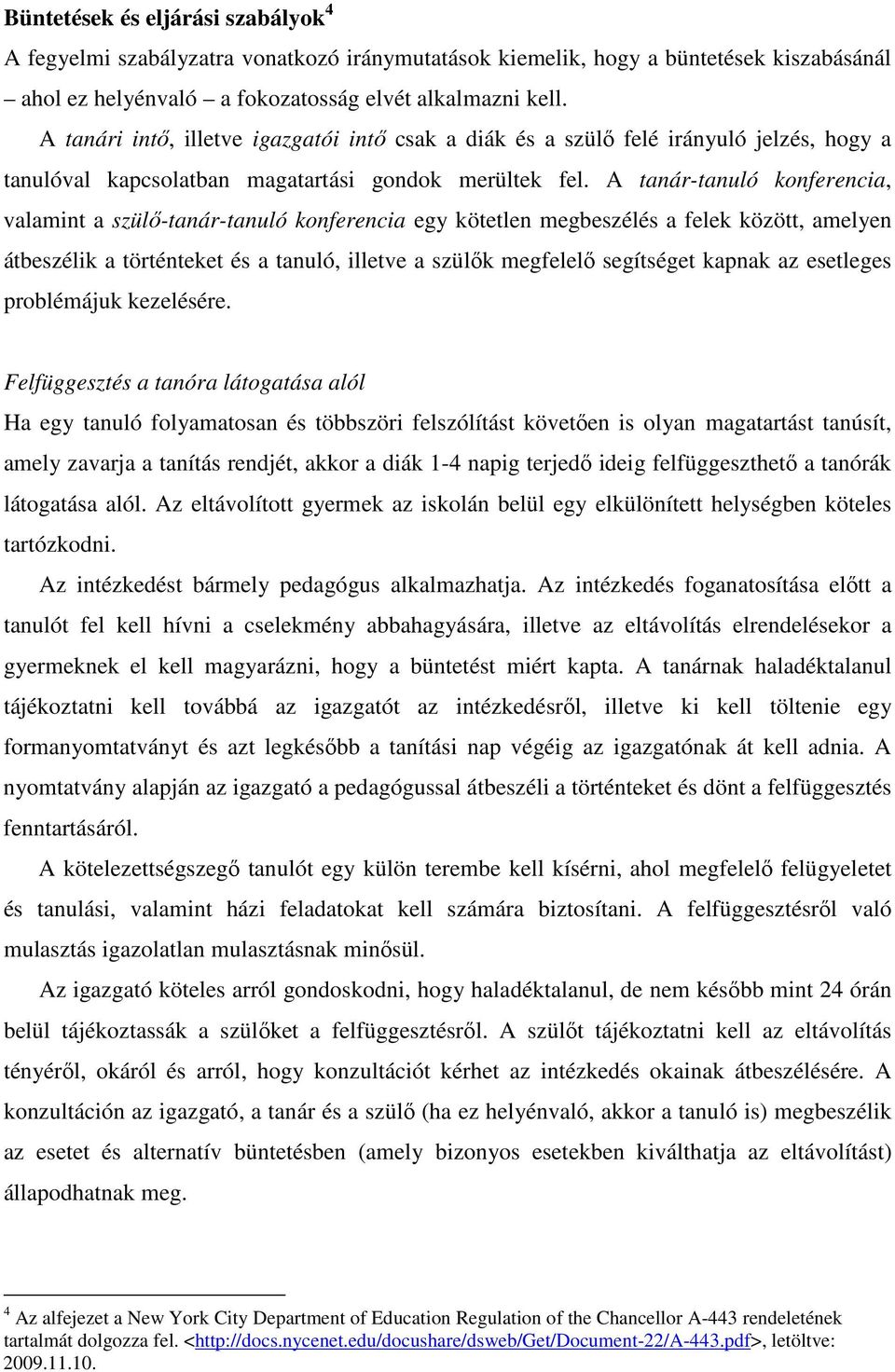 A tanár-tanuló konferencia, valamint a szülı-tanár-tanuló konferencia egy kötetlen megbeszélés a felek között, amelyen átbeszélik a történteket és a tanuló, illetve a szülık megfelelı segítséget