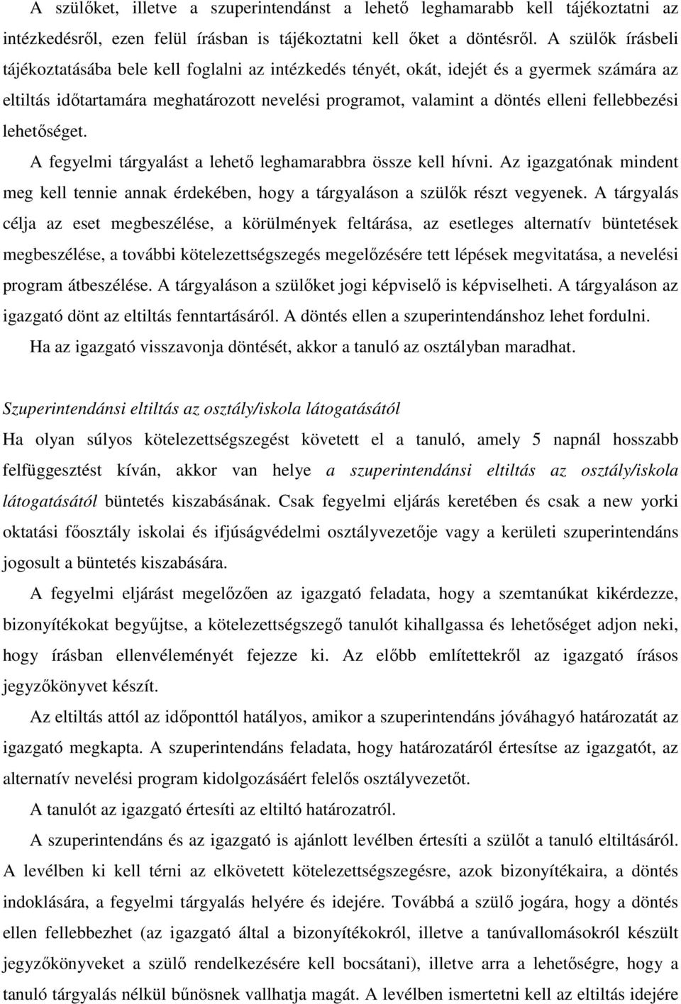 fellebbezési lehetıséget. A fegyelmi tárgyalást a lehetı leghamarabbra össze kell hívni. Az igazgatónak mindent meg kell tennie annak érdekében, hogy a tárgyaláson a szülık részt vegyenek.